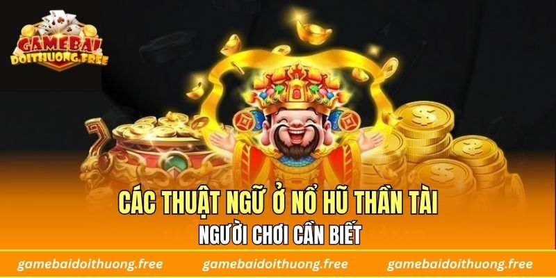 Các thuật ngữ ở nổ hũ thần tài người chơi cần biết