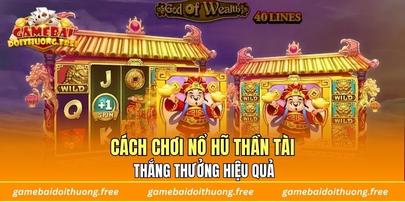 Cách chơi Nổ Hũ Thần Tài thắng thưởng hiệu quả