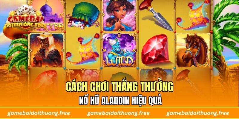 Cách chơi thắng thưởng nổ hũ aladdin hiệu quả