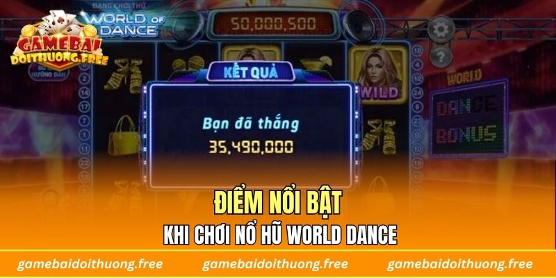 Điểm Nổi Bật Khi Chơi Nổ Hũ World Dance