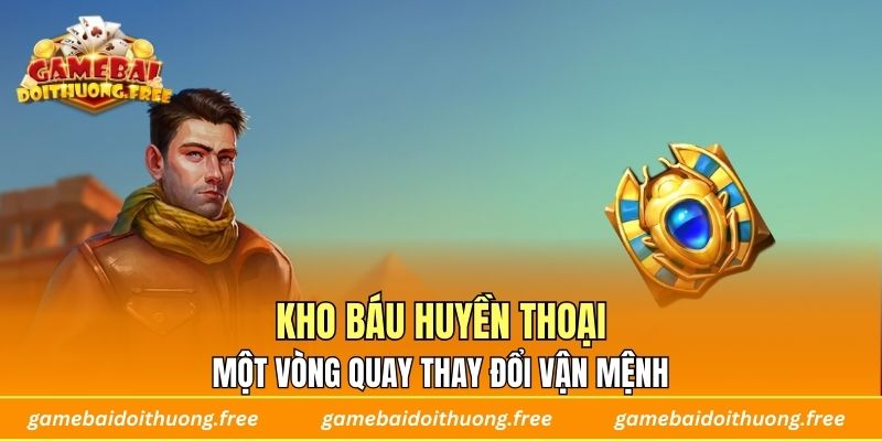 Kho Báu Huyền Thoại – Một Vòng Quay Thay Đổi Vận Mệnh