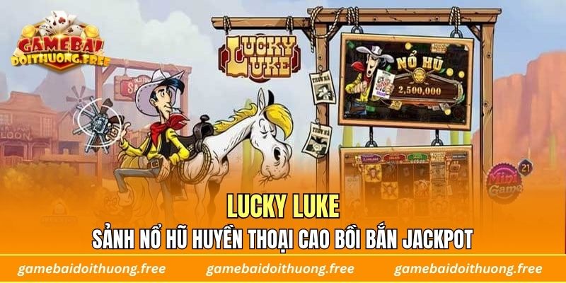 Lucky Luke – Sảnh Nổ Hũ Huyền Thoại Cao Bồi Bắn Jackpot
