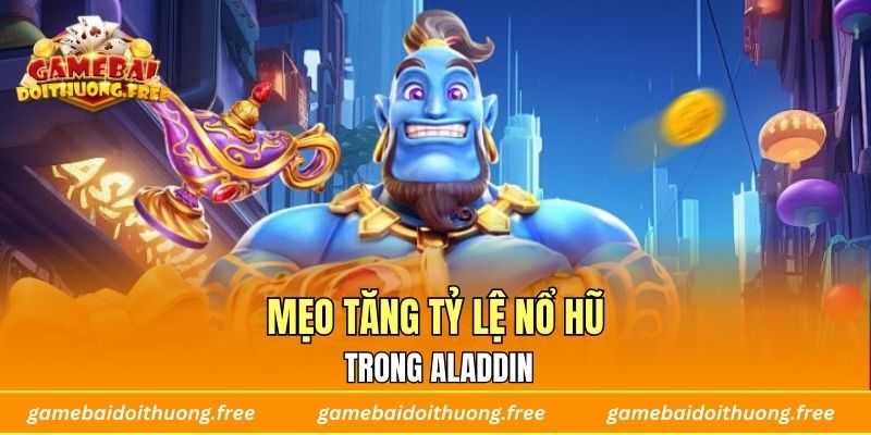 Mẹo Tăng Tỷ Lệ Nổ Hũ Trong Aladdin