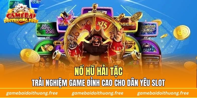 Nổ Hũ Hải Tặc – Trải Nghiệm Game Đỉnh Cao Cho Dân Yêu Slot