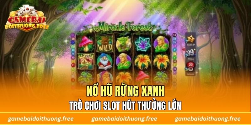Nổ Hũ Rừng Xanh – Trò Chơi Slot Hút Thưởng Lớn