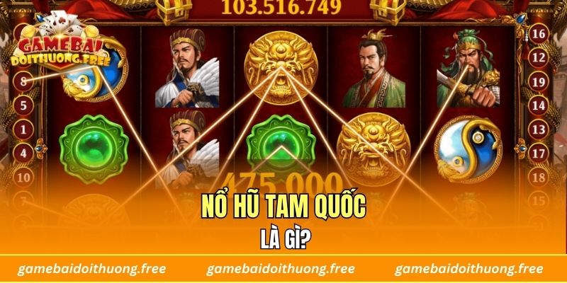 Nổ hũ tam quốc là gì?