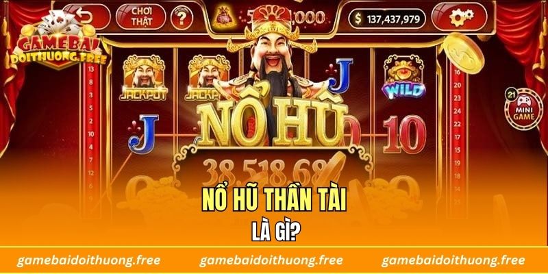 Nổ Hũ Thần Tài là gì?