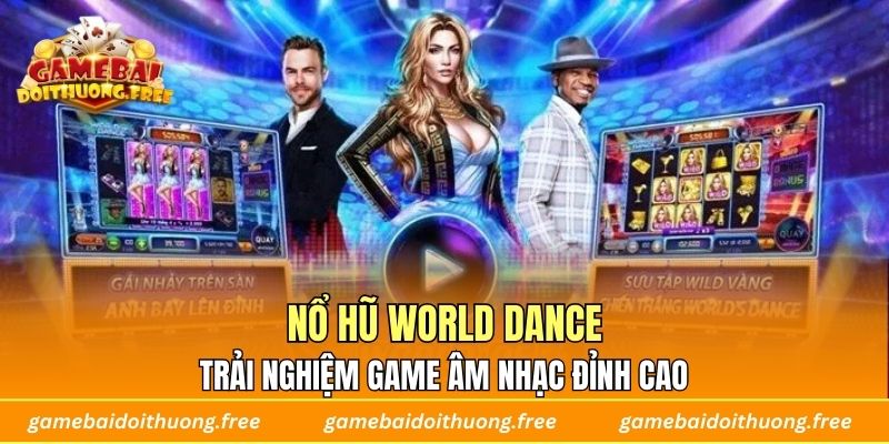 Nổ Hũ World Dance – Trải Nghiệm Game Âm Nhạc Đỉnh Cao