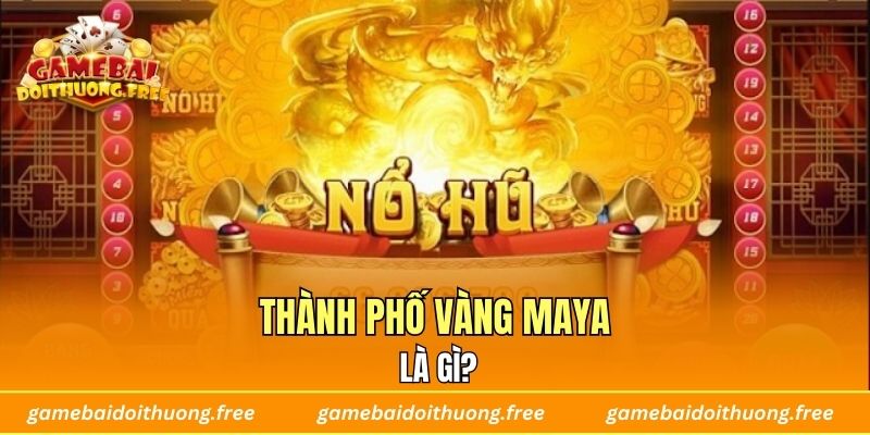 Thành Phố Vàng Maya là gì?