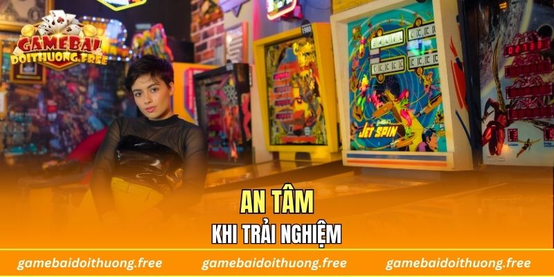 An tâm khi trải nghiệm
