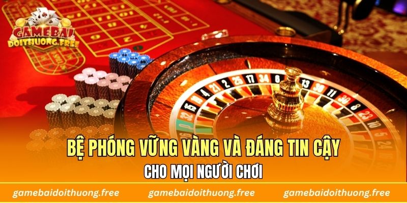 Bệ phóng vững vàng và đáng tin cậy cho mọi người chơi