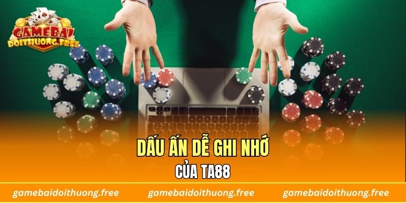 Dấu ấn dễ ghi nhớ của TA88