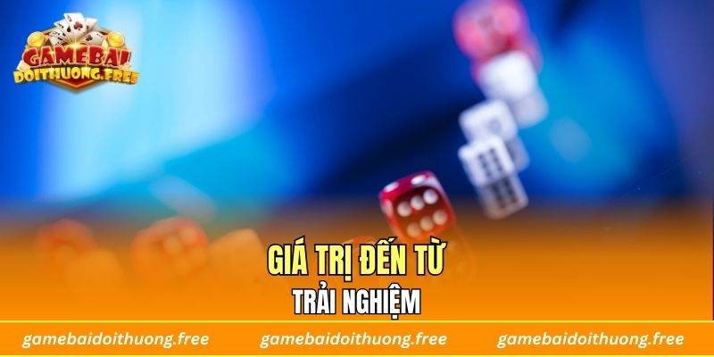 Giá trị đến từ trải nghiệm