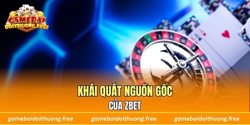 Khái quát nguồn gốc của ZBET