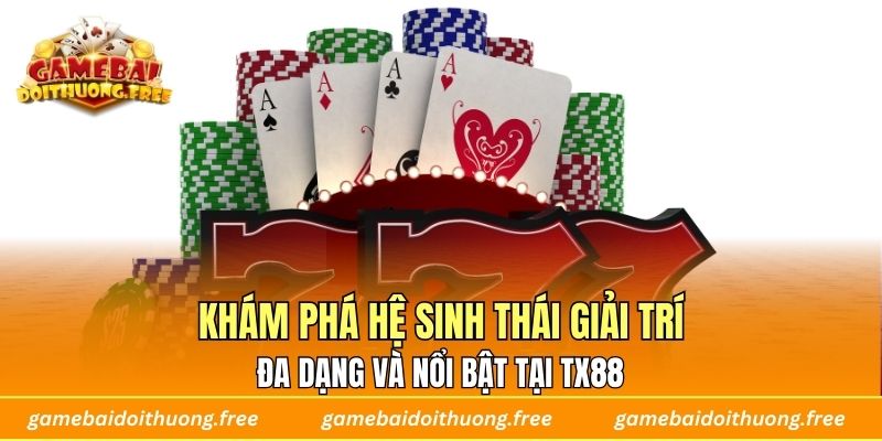 Khám phá hệ sinh thái giải trí đa dạng và nổi bật tại TX88