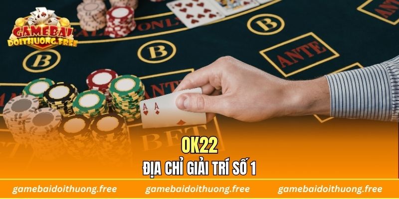 OK22 - Địa chỉ giải trí số 1