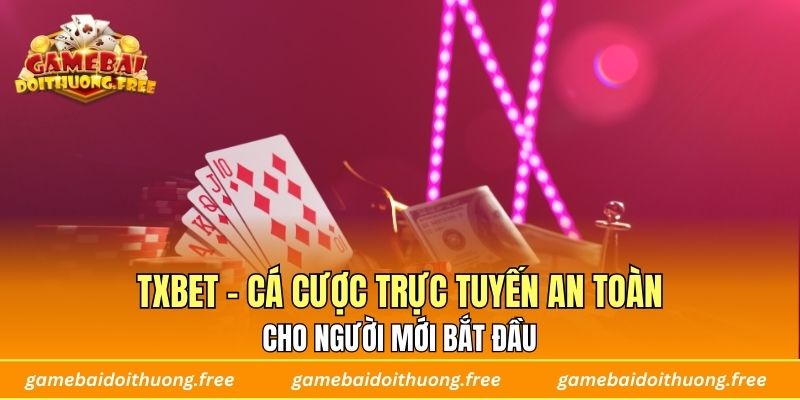 TXBET - Cá Cược Trực Tuyến An Toàn Cho Người Mới Bắt Đầu